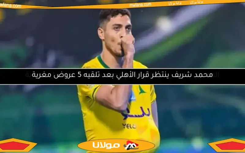 محمد شريف ينتظر قرار الأهلي بعد تلقيه 5 عروض مغرية