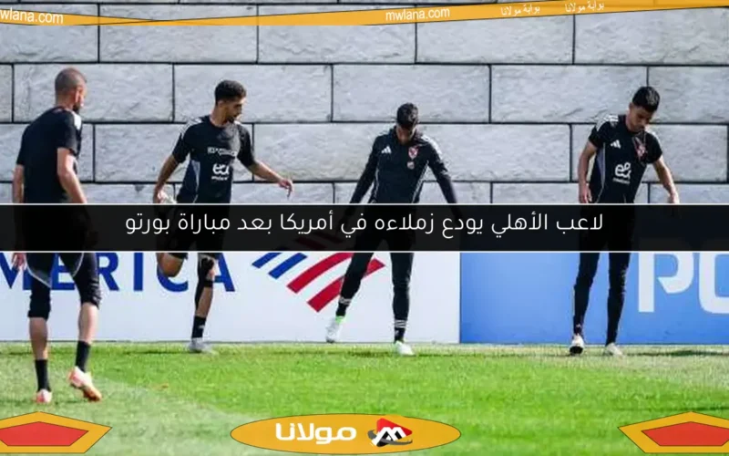 لاعب الأهلي يودع زملاءه في أمريكا بعد مباراة بورتو