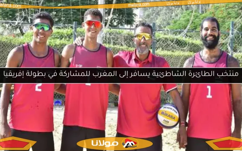 منتخب الطائرة الشاطئية يسافر إلى المغرب للمشاركة في بطولة إفريقيا
