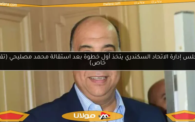 مجلس إدارة الاتحاد السكندري يتخذ أول خطوة بعد استقالة محمد مصليحي (تقرير خاص)