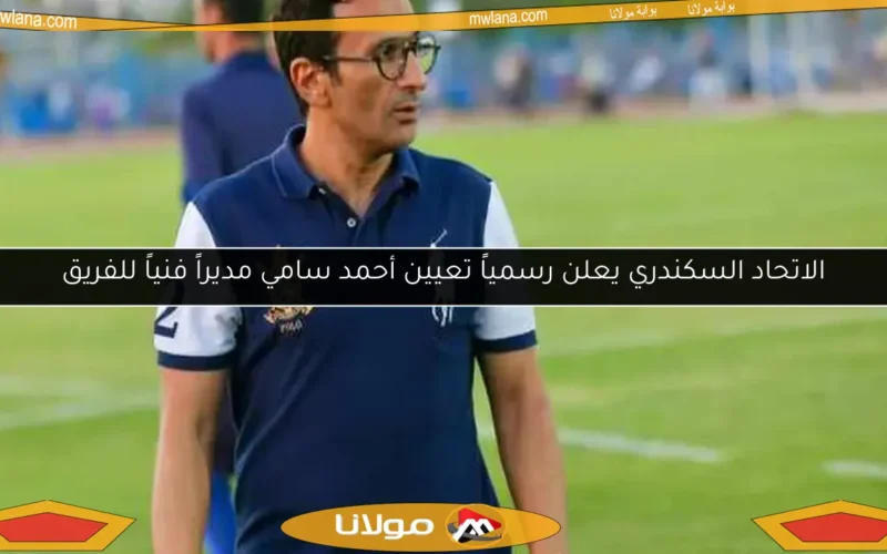 الاتحاد السكندري يعلن رسمياً تعيين أحمد سامي مديراً فنياً للفريق