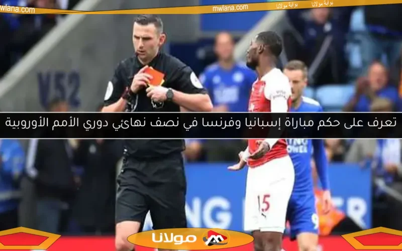 تعرف على حكم مباراة إسبانيا وفرنسا في نصف نهائي دوري الأمم الأوروبية