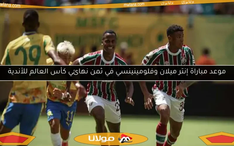 موعد مباراة إنتر ميلان وفلومينينسي في ثمن نهائي كأس العالم للأندية