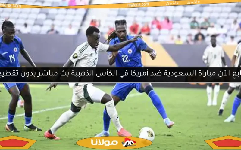 تابع الآن مباراة السعودية ضد أمريكا في الكأس الذهبية بث مباشر بدون تقطيع