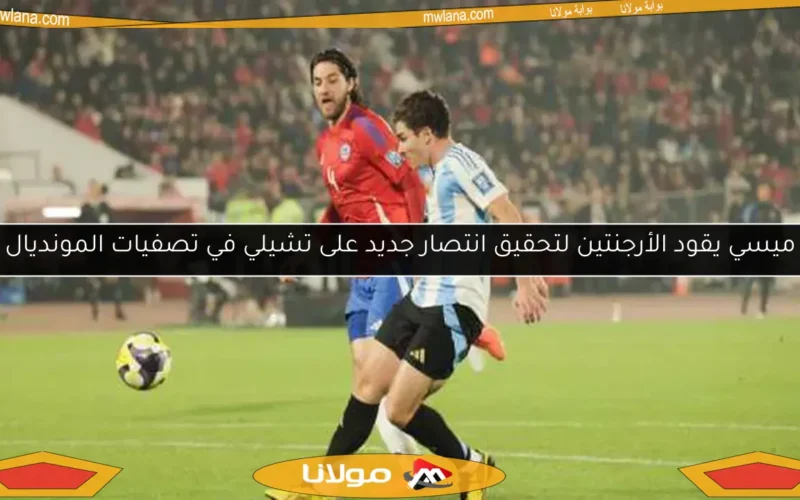 ميسي يقود الأرجنتين لتحقيق انتصار جديد على تشيلي في تصفيات المونديال