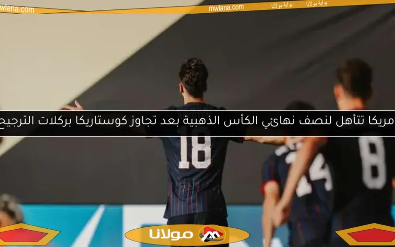 أمريكا تتأهل لنصف نهائي الكأس الذهبية بعد تجاوز كوستاريكا بركلات الترجيح