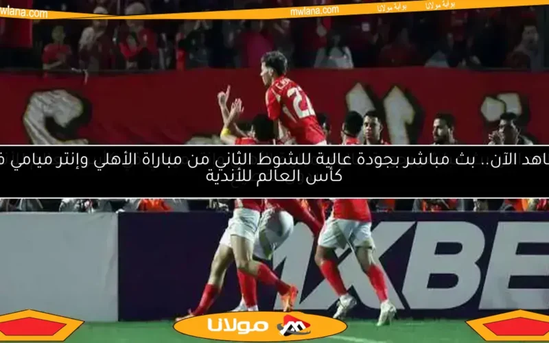 الأهلي يتألق في كأس العالم للأندية بصفقات قوية وقيمة تسويقية غير مسبوقة
