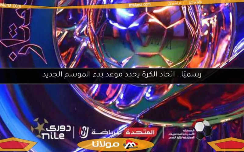 رسميًا.. اتحاد الكرة يحدد موعد بدء الموسم الجديد