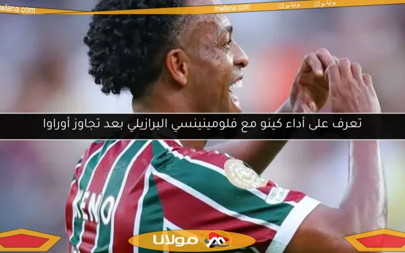 تعرف على أداء كينو مع فلومينينسي البرازيلي بعد تجاوز أوراوا