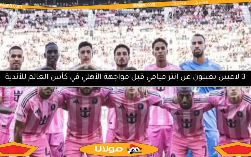 3 لاعبين يغيبون عن إنتر ميامي قبل مواجهة الأهلي في كأس العالم للأندية
