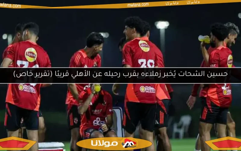 حسين الشحات يُخبر زملاءه بقرب رحيله عن الأهلي قريبًا (تقرير خاص)