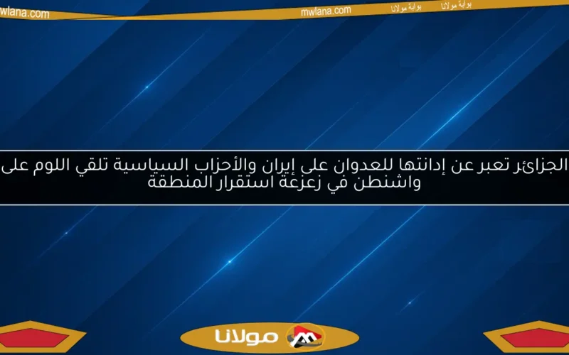 الجزائر تعبر عن إدانتها للعدوان على إيران والأحزاب السياسية تلقي اللوم على واشنطن في زعزعة استقرار المنطقة