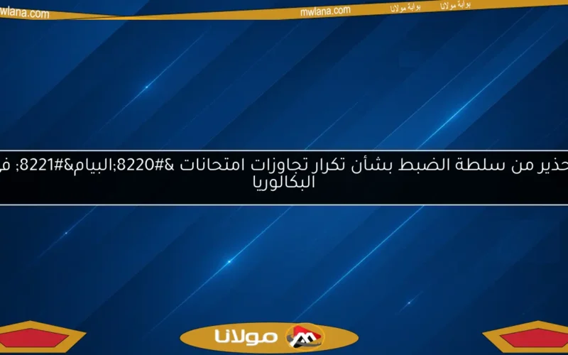 تحذير من سلطة الضبط بشأن تكرار تجاوزات امتحانات “البيام” في البكالوريا
