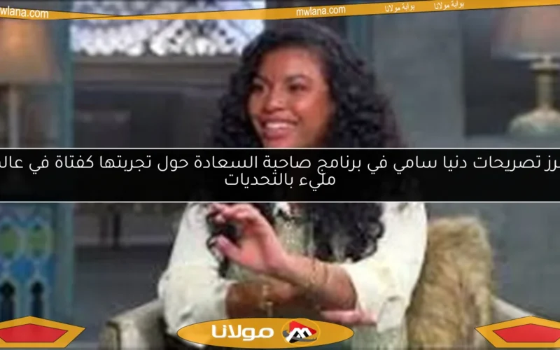 أبرز تصريحات دنيا سامي في برنامج صاحبة السعادة حول تجربتها كفتاة في عالم مليء بالتحديات