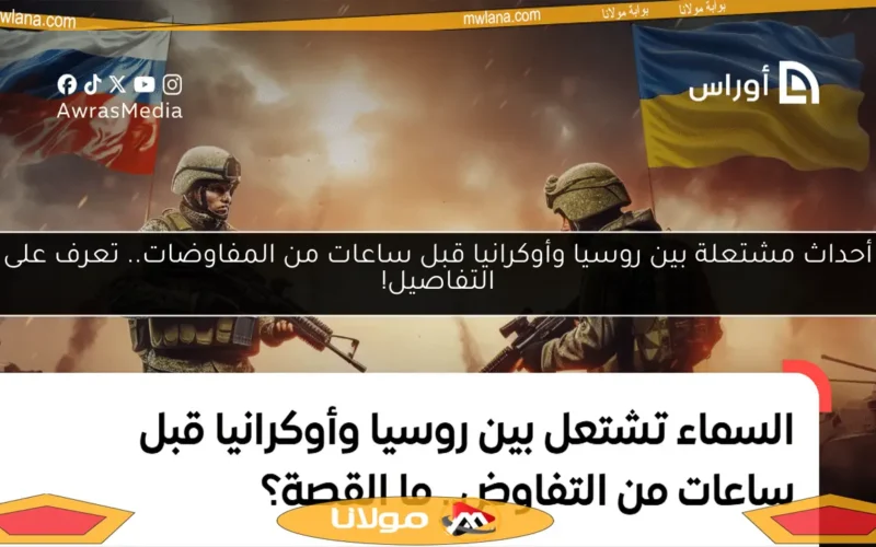 أحداث مشتعلة بين روسيا وأوكرانيا قبل ساعات من المفاوضات.. تعرف على التفاصيل!