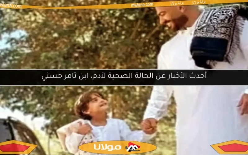 أحدث الأخبار عن الحالة الصحية لآدم، ابن تامر حسني