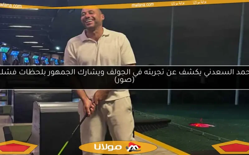 أحمد السعدني يكشف عن تجربته في الجولف ويشارك الجمهور بلحظات فشله (صور)