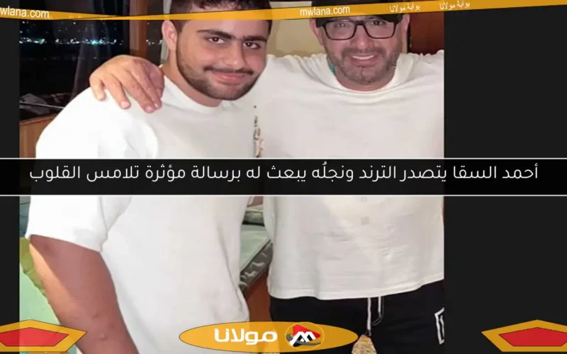 أحمد السقا يتصدر الترند ونجلُه يبعث له برسالة مؤثرة تلامس القلوب