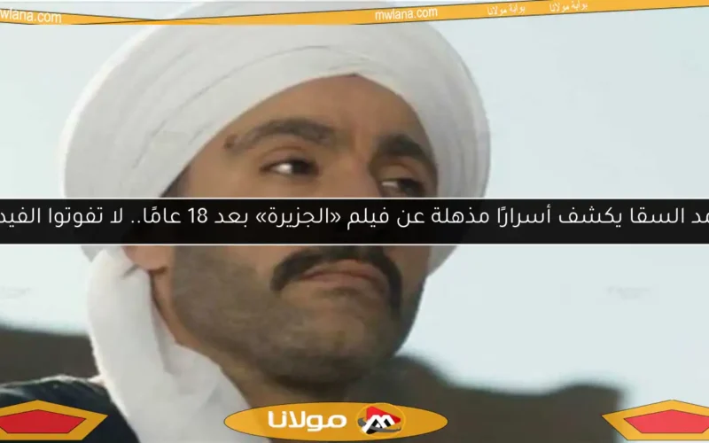 أحمد السقا يكشف أسرارًا مذهلة عن فيلم «الجزيرة» بعد 18 عامًا.. لا تفوتوا الفيديو!