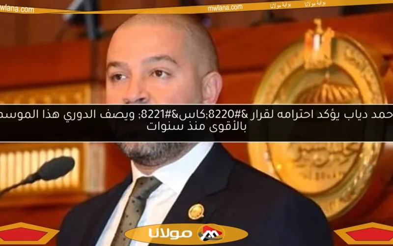 أحمد دياب يؤكد احترامه لقرار “كاس” ويصف الدوري هذا الموسم بالأقوى منذ سنوات