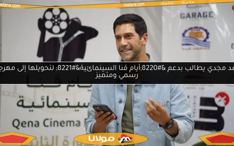 أحمد مجدي يطالب بدعم “أيام قنا السينمائية” لتحويلها إلى مهرجان رسمي ومتميز