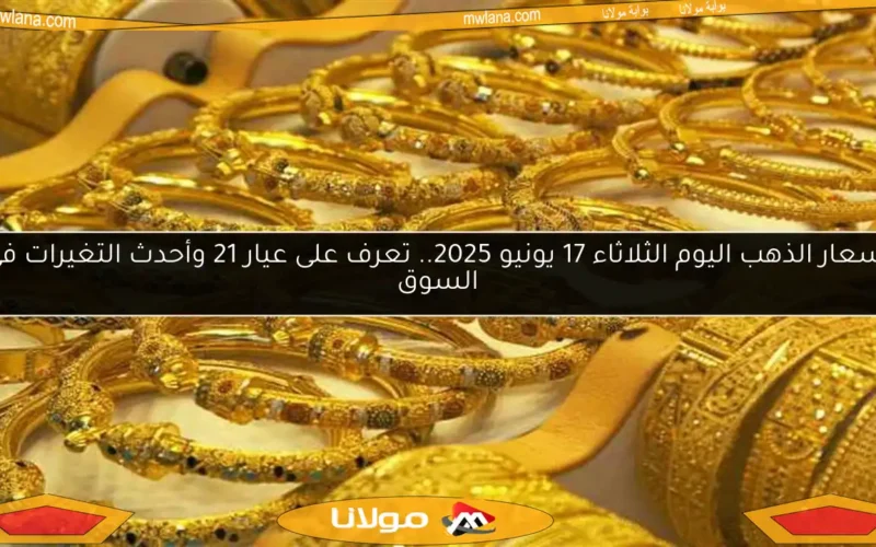 أسعار الذهب اليوم الثلاثاء 17 يونيو 2025.. تعرف على عيار 21 وأحدث التغيرات في السوق