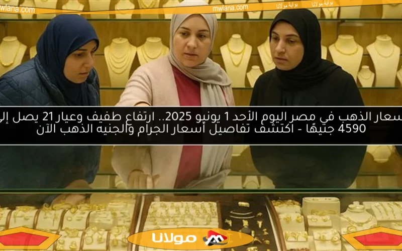 أسعار الذهب في مصر اليوم الأحد 1 يونيو 2025.. ارتفاع طفيف وعيار 21 يصل إلى 4590 جنيهًا – اكتشف تفاصيل أسعار الجرام والجنيه الذهب الآن