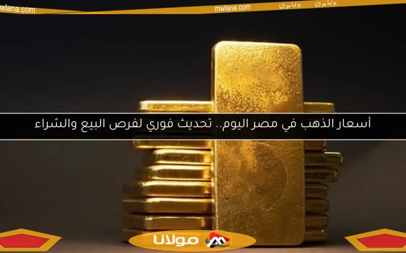 أسعار الذهب في مصر اليوم.. تحديث فوري لفرص البيع والشراء