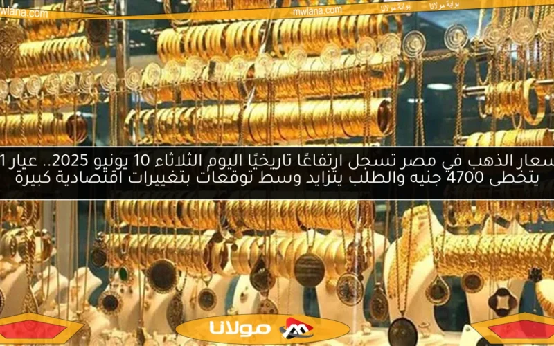 أسعار الذهب في مصر تسجل ارتفاعًا تاريخيًا اليوم الثلاثاء 10 يونيو 2025.. عيار 21 يتخطى 4700 جنيه والطلب يتزايد وسط توقعات بتغييرات اقتصادية كبيرة