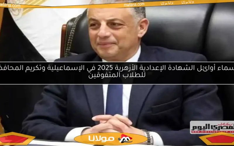 أسماء أوائل الشهادة الإعدادية الأزهرية 2025 في الإسماعيلية وتكريم المحافظ للطلاب المتفوقين