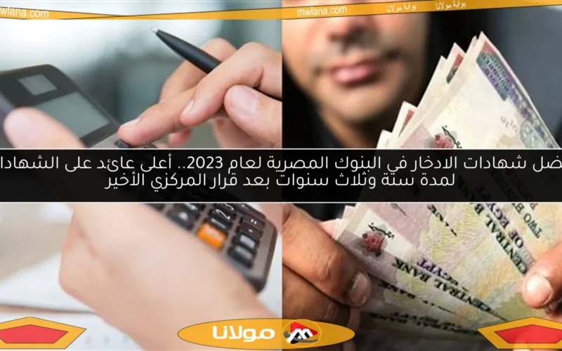 أفضل شهادات الادخار في البنوك المصرية لعام 2023.. أعلى عائد على الشهادات لمدة سنة وثلاث سنوات بعد قرار المركزي الأخير