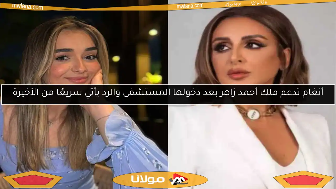 أنغام تدعم ملك أحمد زاهر بعد دخولها المستشفى والرد يأتي سريعًا من الأخيرة