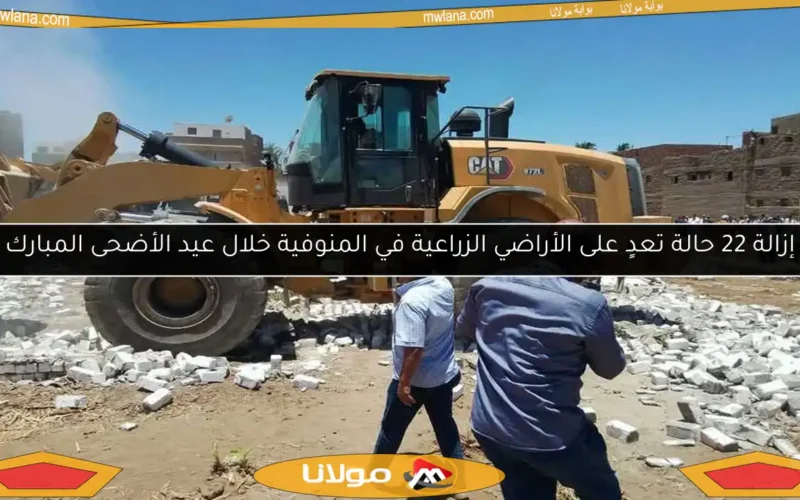 إزالة 22 حالة تعدٍ على الأراضي الزراعية في المنوفية خلال عيد الأضحى المبارك