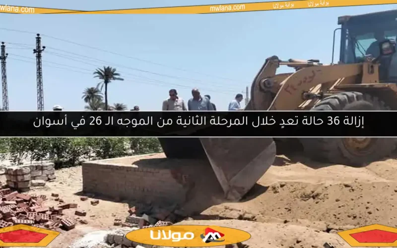 إزالة 36 حالة تعدٍ خلال المرحلة الثانية من الموجه الـ 26 في أسوان
