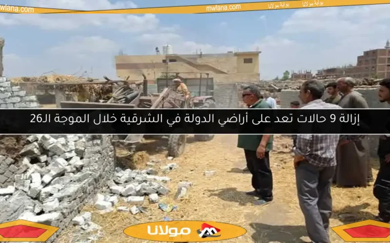 إزالة 9 حالات تعد على أراضي الدولة في الشرقية خلال الموجة الـ26