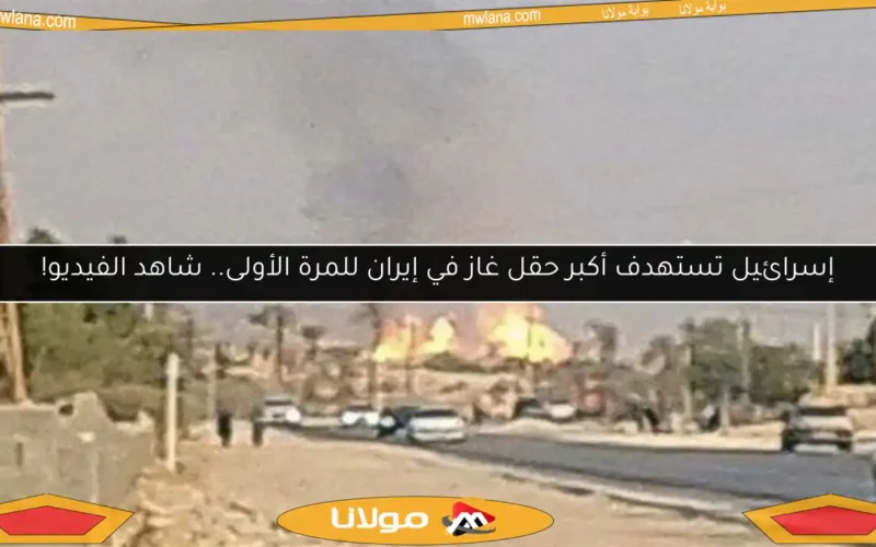 إسرائيل تستهدف أكبر حقل غاز في إيران للمرة الأولى.. شاهد الفيديو!
