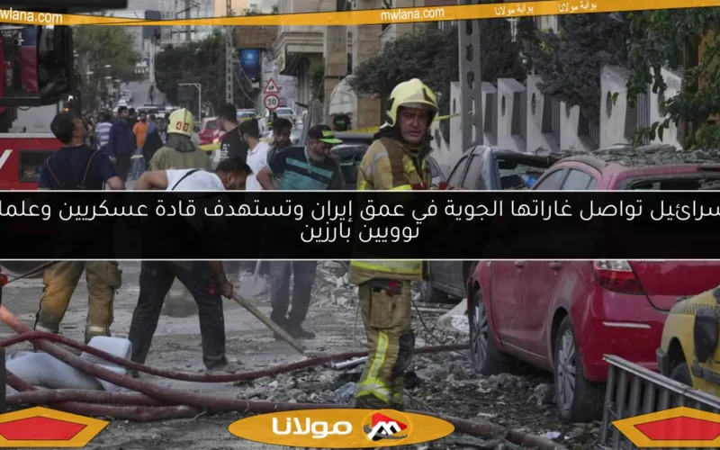 إسرائيل تواصل غاراتها الجوية في عمق إيران وتستهدف قادة عسكريين وعلماء نوويين بارزين