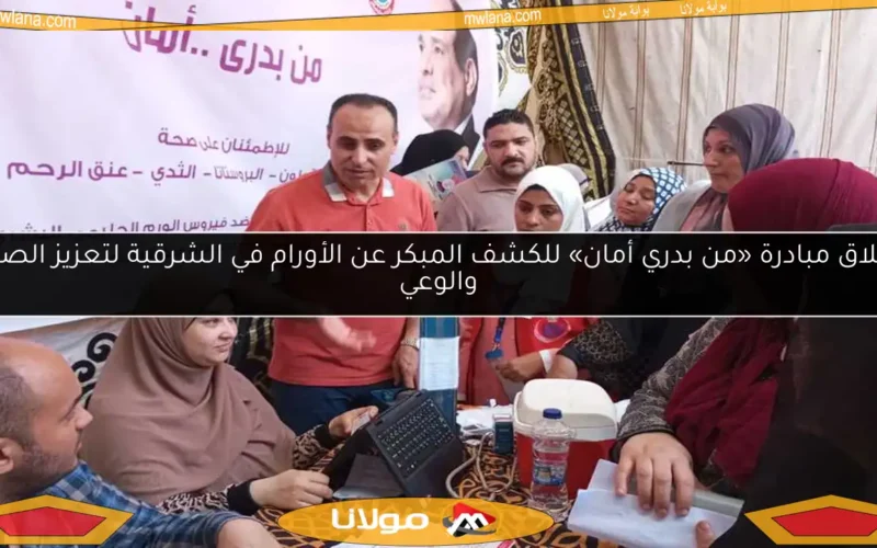 إطلاق مبادرة «من بدري أمان» للكشف المبكر عن الأورام في الشرقية لتعزيز الصحة والوعي