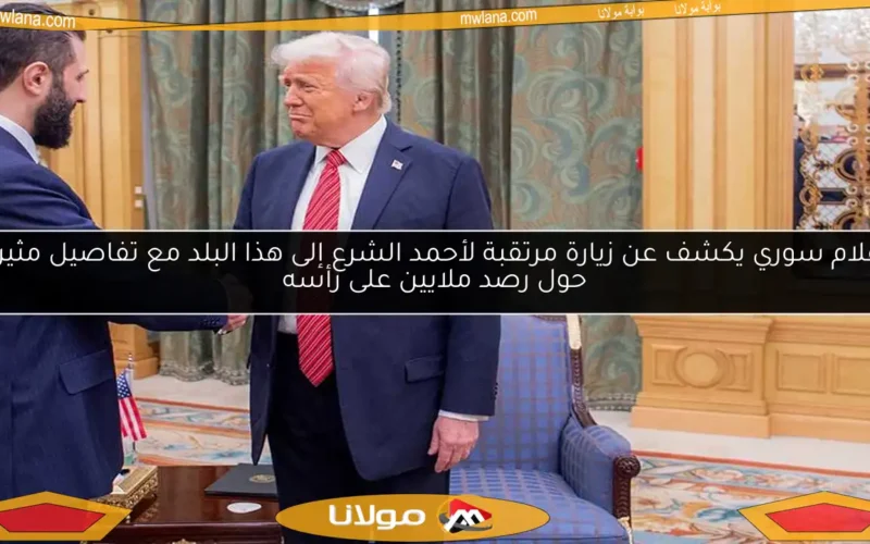إعلام سوري يكشف عن زيارة مرتقبة لأحمد الشرع إلى هذا البلد مع تفاصيل مثيرة حول رصد ملايين على رأسه