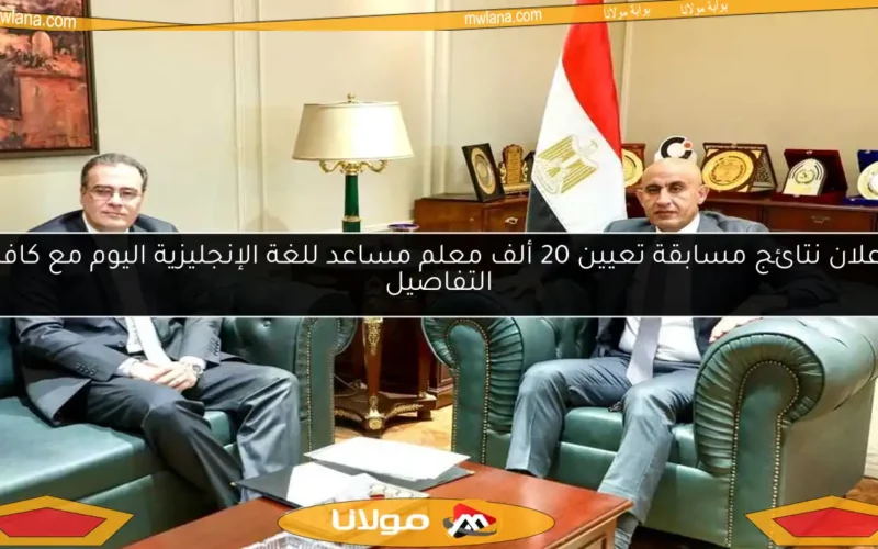 إعلان نتائج مسابقة تعيين 20 ألف معلم مساعد للغة الإنجليزية اليوم مع كافة التفاصيل