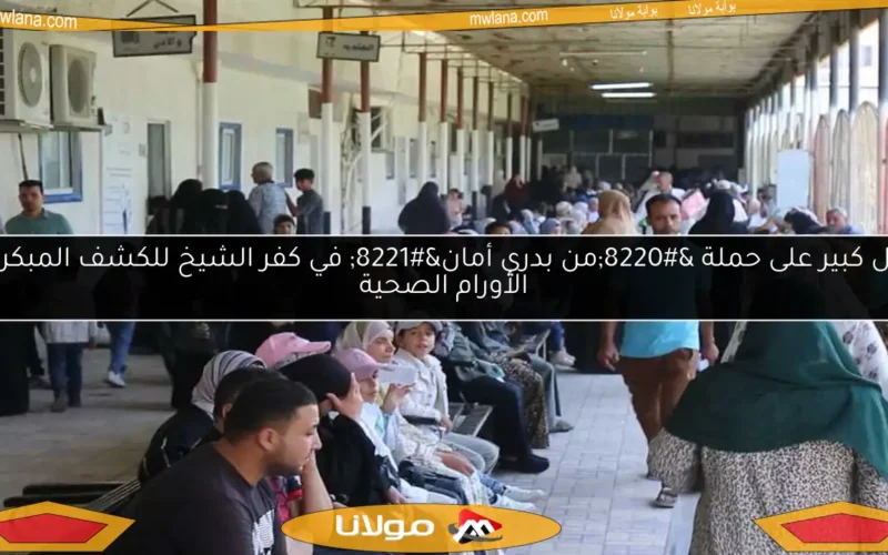 إقبال كبير على حملة “من بدري أمان” في كفر الشيخ للكشف المبكر عن الأورام الصحية