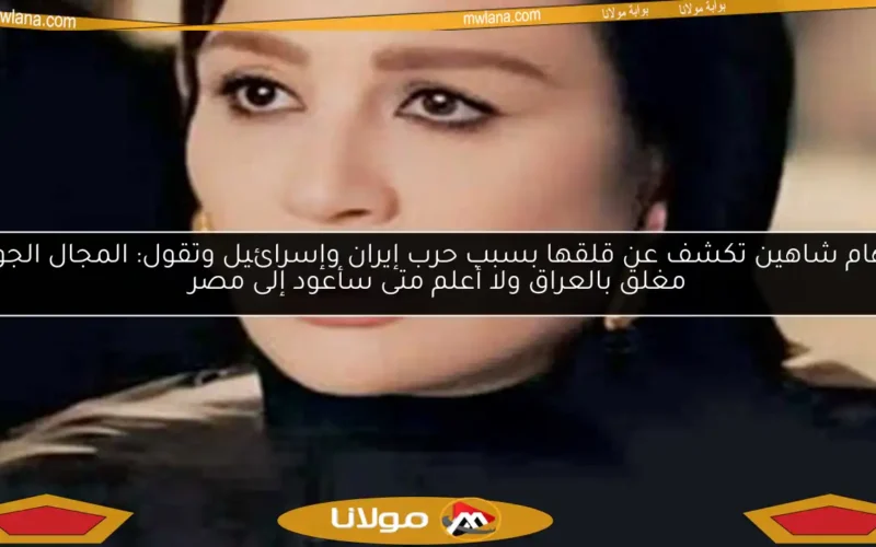 إلهام شاهين تكشف عن قلقها بسبب حرب إيران وإسرائيل وتقول: المجال الجوي مغلق بالعراق ولا أعلم متى سأعود إلى مصر
