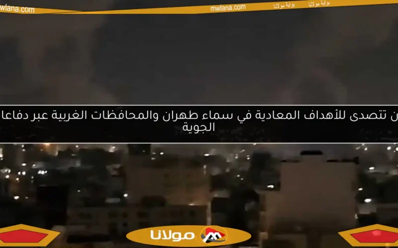 إيران تتصدى للأهداف المعادية في سماء طهران والمحافظات الغربية عبر دفاعاتها الجوية