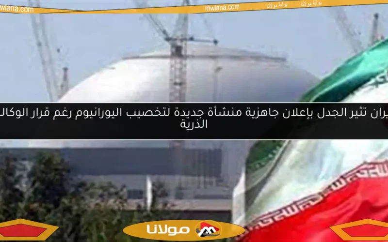 إيران تثير الجدل بإعلان جاهزية منشأة جديدة لتخصيب اليورانيوم رغم قرار الوكالة الذرية
