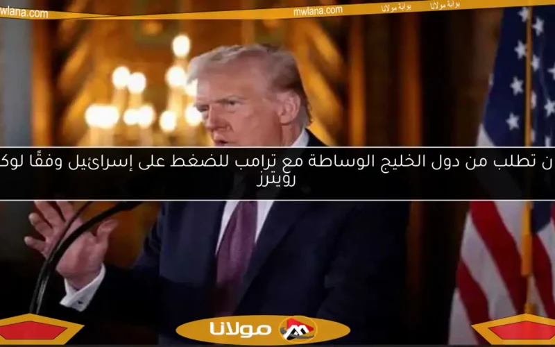 إيران تطلب من دول الخليج الوساطة مع ترامب للضغط على إسرائيل وفقًا لوكالة رويترز