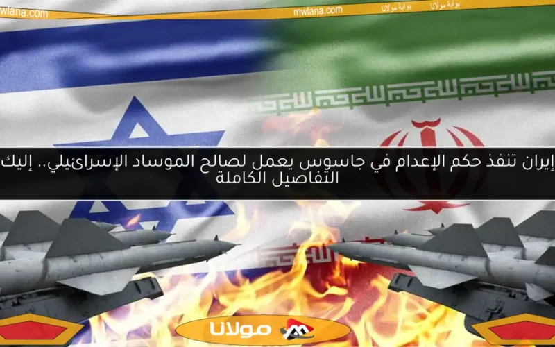 إيران تنفذ حكم الإعدام في جاسوس يعمل لصالح الموساد الإسرائيلي.. إليك التفاصيل الكاملة