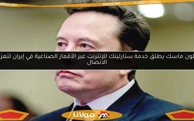 إيلون ماسك يطلق خدمة ستارلينك للإنترنت عبر الأقمار الصناعية في إيران لتعزيز الاتصال