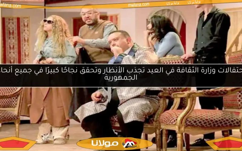 احتفالات وزارة الثقافة في العيد تجذب الأنظار وتحقق نجاحًا كبيرًا في جميع أنحاء الجمهورية