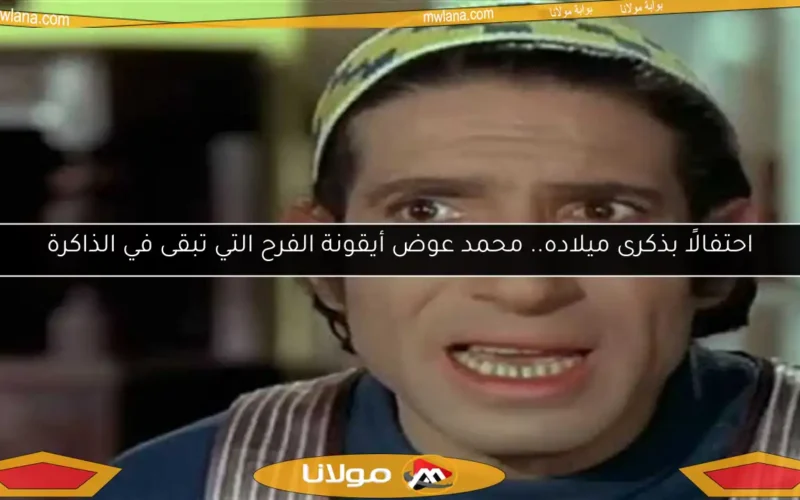 احتفالًا بذكرى ميلاده.. محمد عوض أيقونة الفرح التي تبقى في الذاكرة