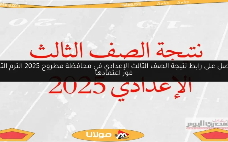 احصل على رابط نتيجة الصف الثالث الإعدادي في محافظة مطروح 2025 الترم الثاني فور اعتمادها